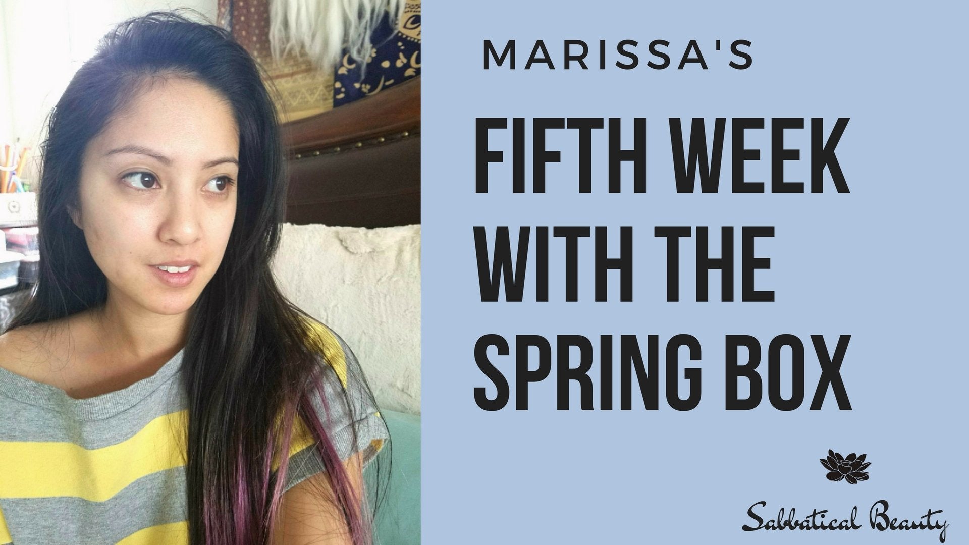 Marissa's Fifth Week With the Spring Box - Sabbatical Beauty