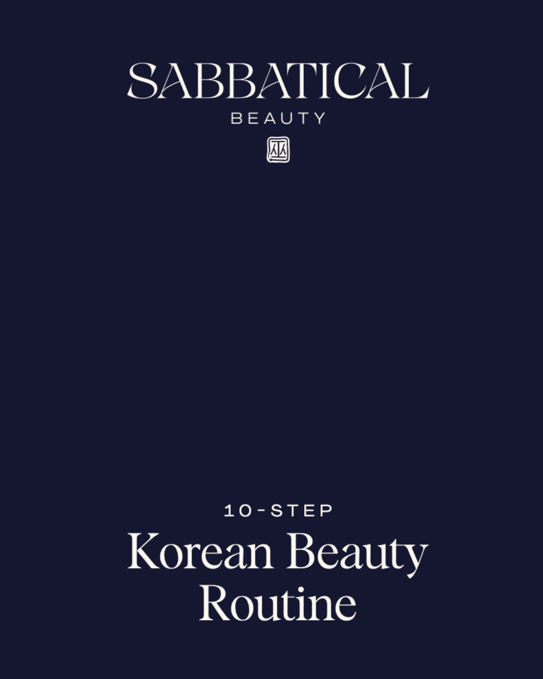 A Full 10 Step K Beauty Routine Guide (FREE) - Sabbatical Beauty